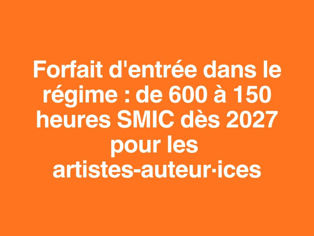 Forfait d'entrée dans le régime de 600 à 150 heures SMIC dès 2027 pour les artistes-auteur·ices